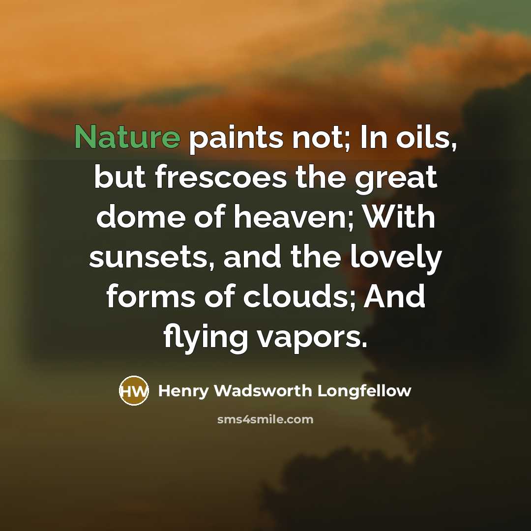 “Nature paints not; In oils, but frescoes the great dome…” quote by Henry Wadsworth Longfellow