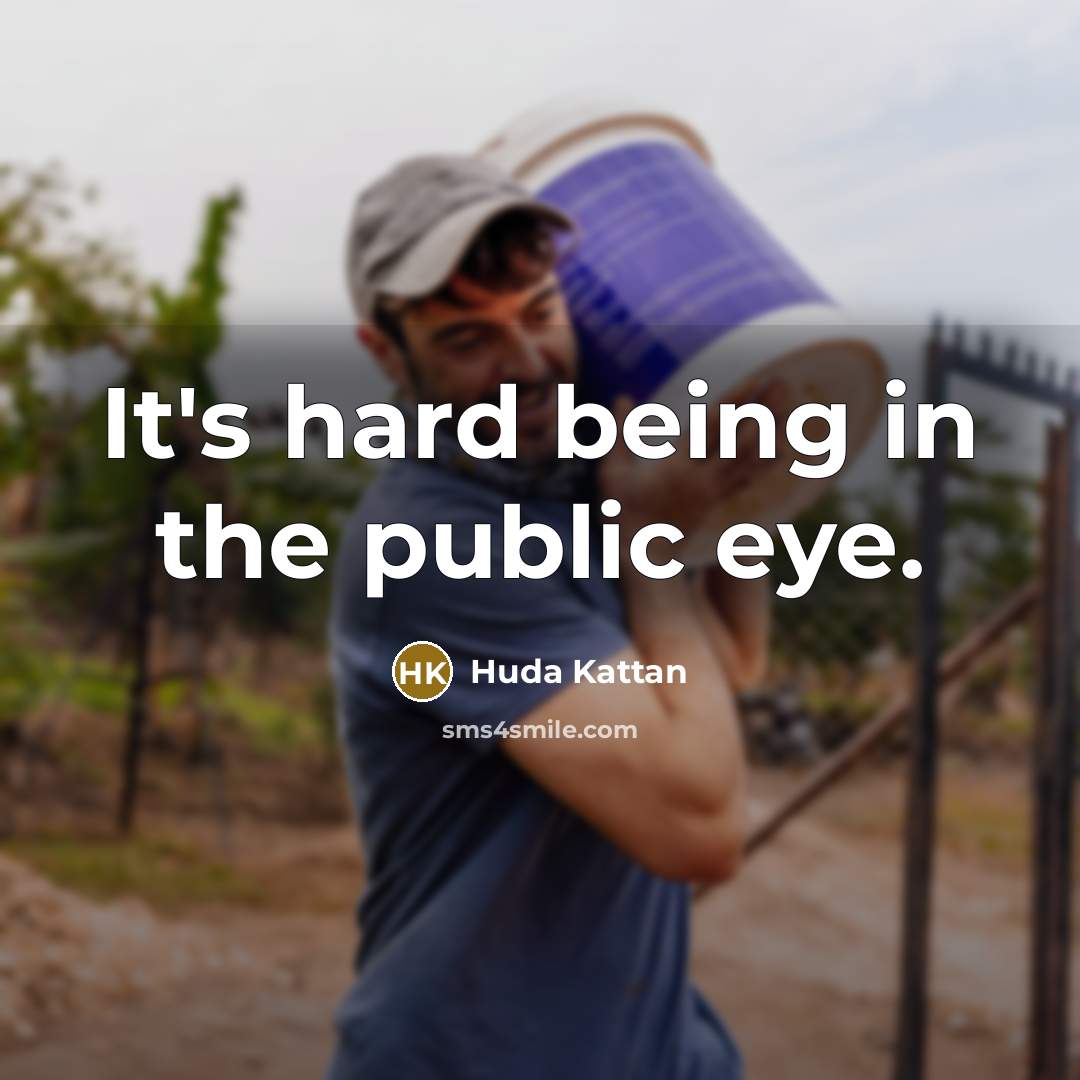 “It's hard being in the public eye.…” quote by Huda Kattan