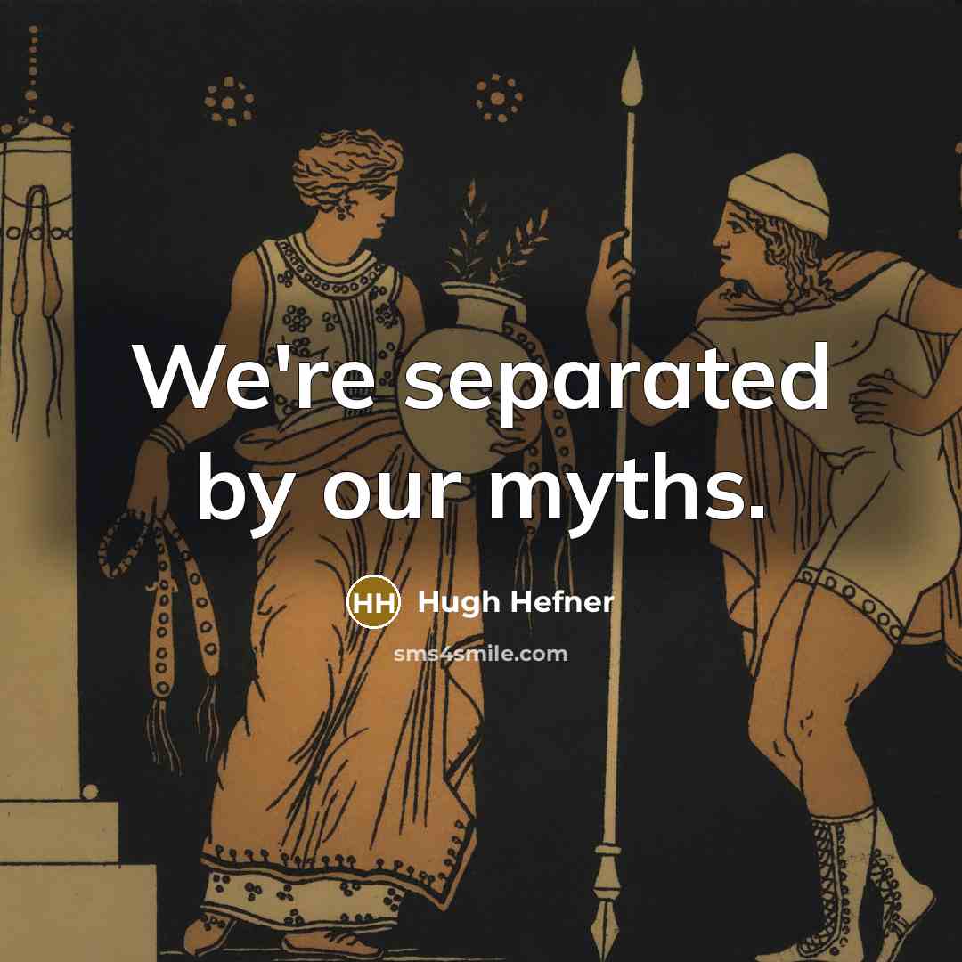 “We're separated by our myths.…” quote by Hugh Hefner