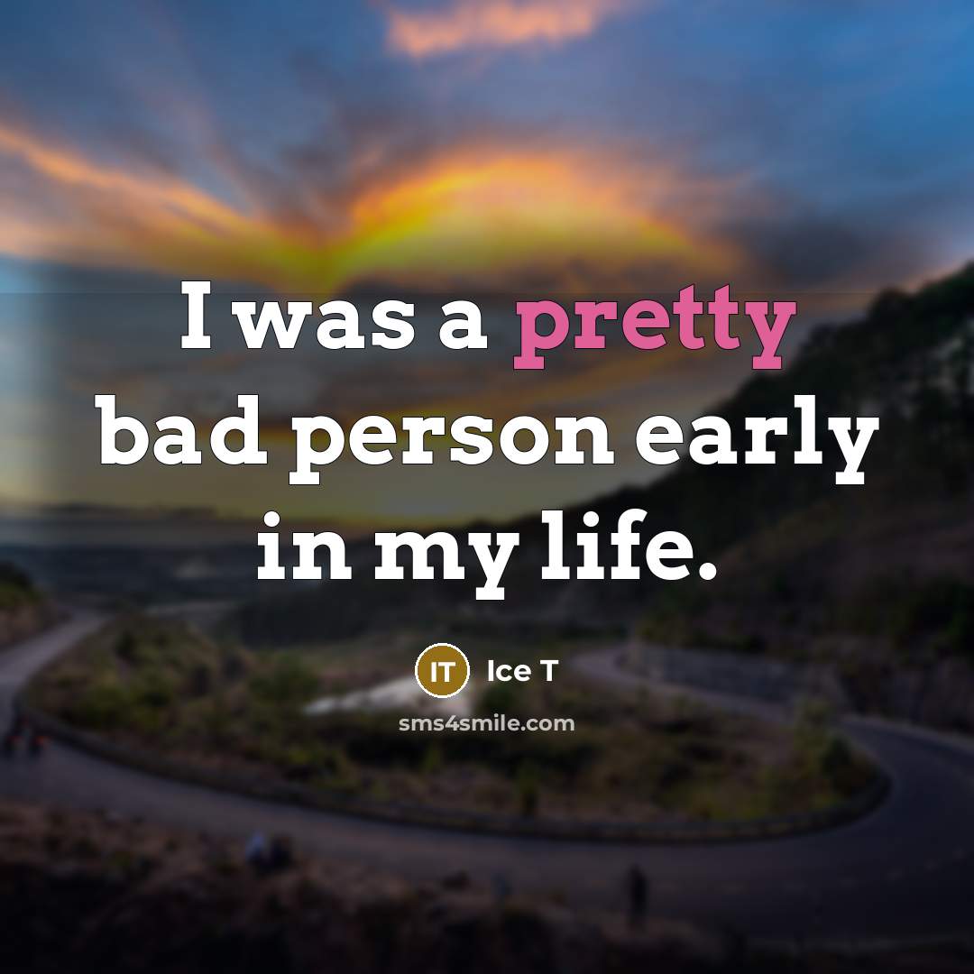 “I was a pretty bad person early in my life.…” quote by Ice T