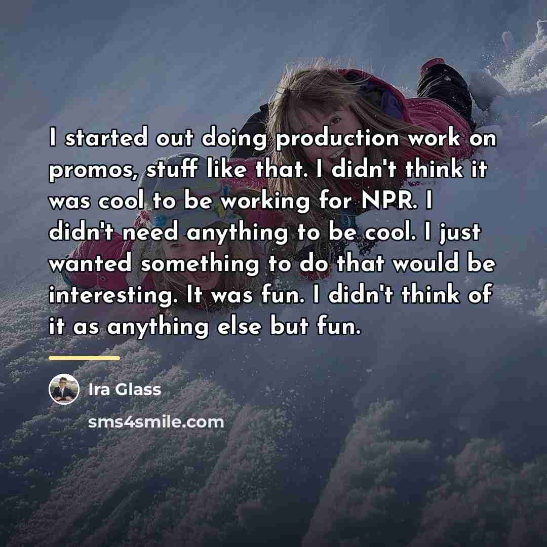 “I started out doing production work on promos, stuff like…” quote by Ira Glass