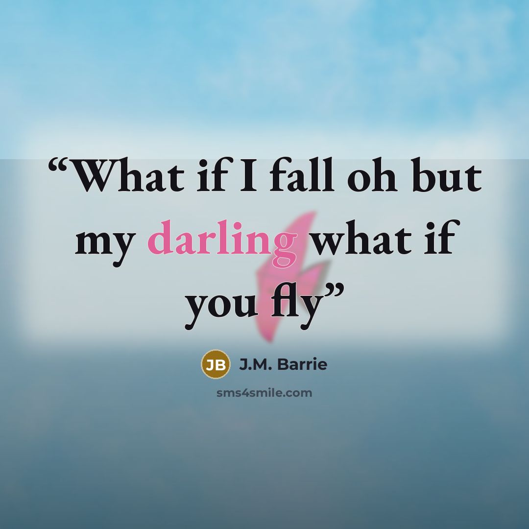 “What if I fall oh but my darling what if you fly” quote by J.M. Barrie