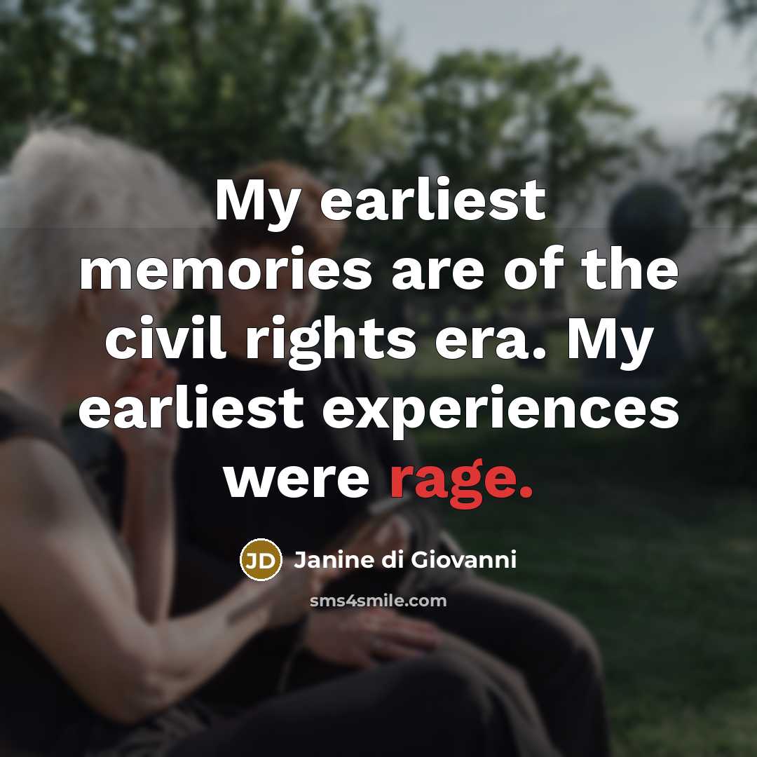 “My earliest memories are of the civil rights era. My…” quote by Janine di Giovanni