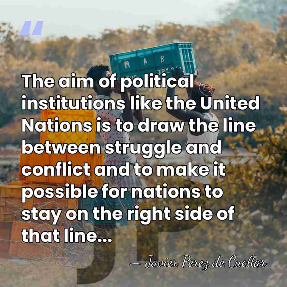 The aim of political institutions like the United Nations is to draw&hellip; - Javier Perez de Cuellar