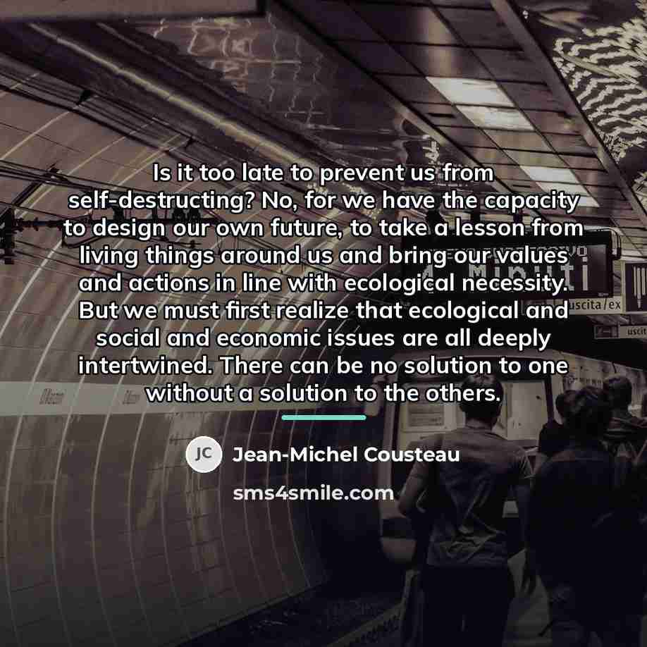 “Is it too late to prevent us from self-destructing? No,…” quote by Jean-Michel Cousteau