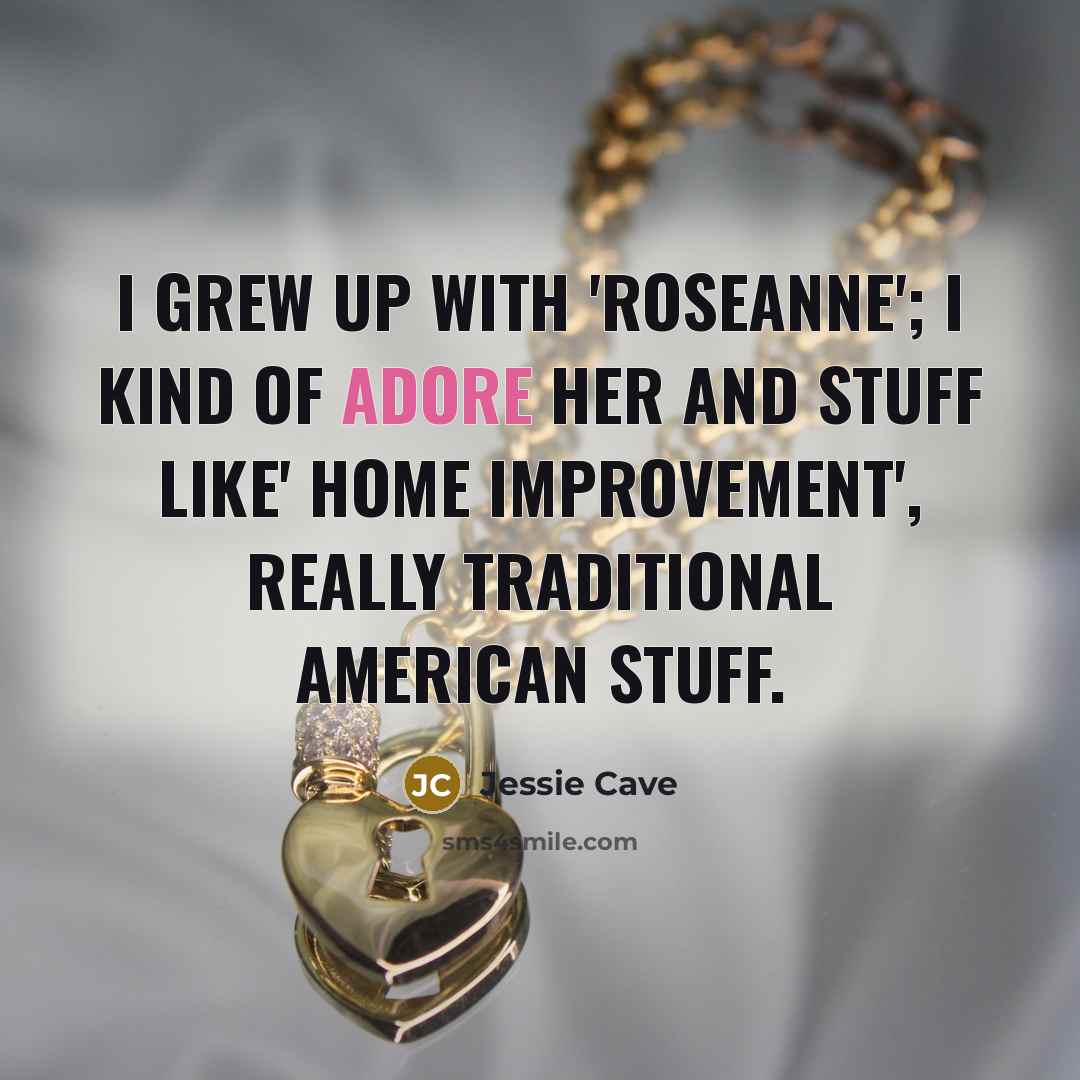 “I grew up with 'Roseanne'; I kind of adore her…” quote by Jessie Cave