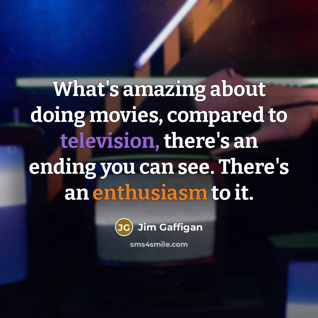 “What's amazing about doing movies, compared to television, there's an ending you can see. There's an enthusiasm to it.” quote by Jim Gaffigan