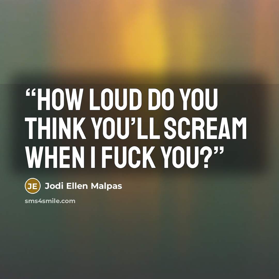 “How loud do you think you’ll scream when I fuck you?” quote by Jodi Ellen Malpas