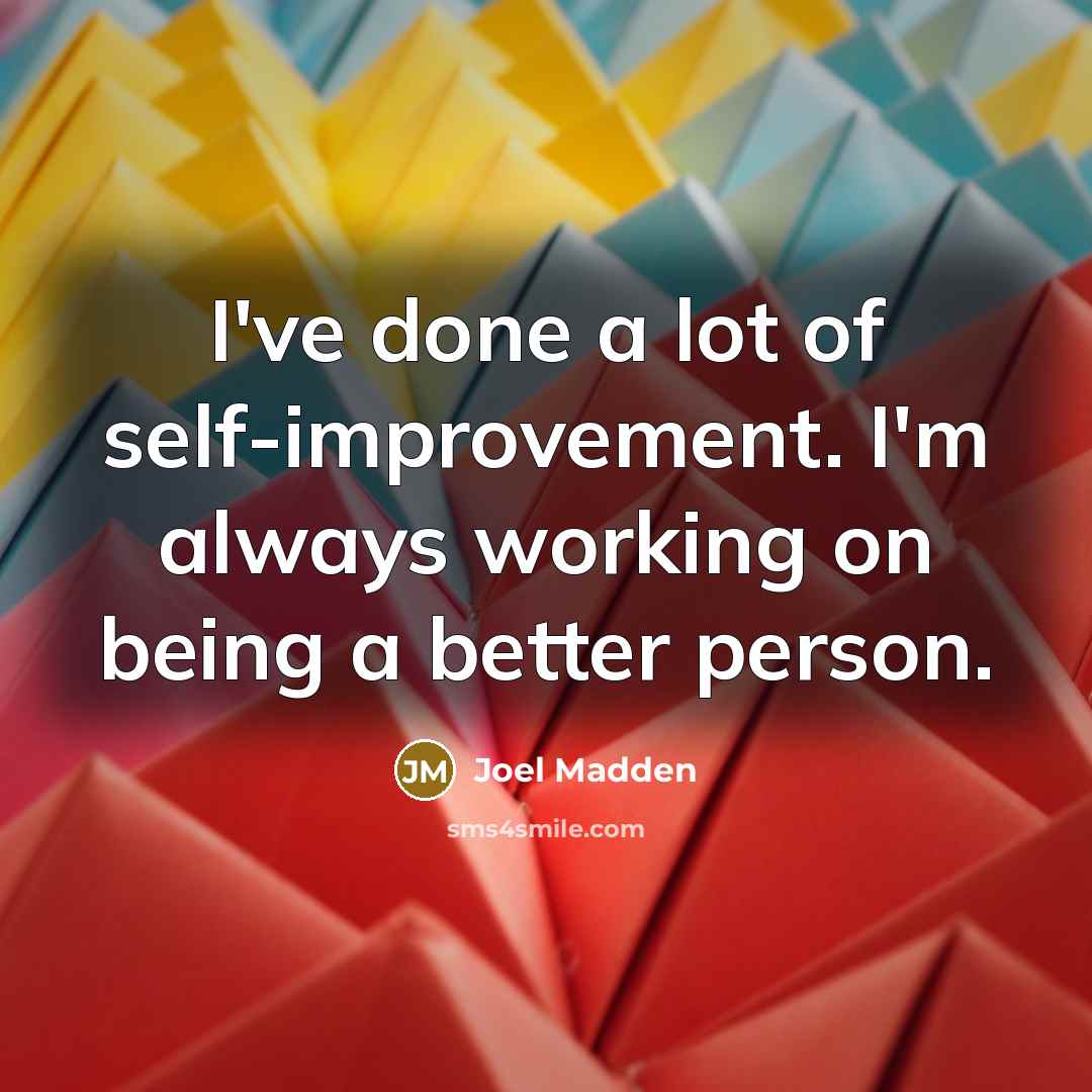 “I've done a lot of self-improvement. I'm always working on…” quote by Joel Madden