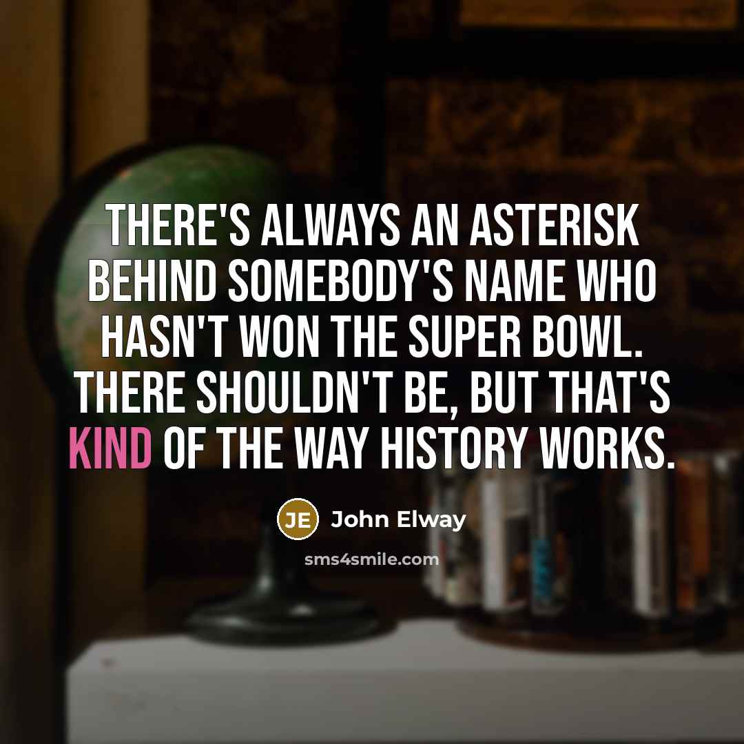 “There's always an asterisk behind somebody's name who hasn't won…” quote by John Elway