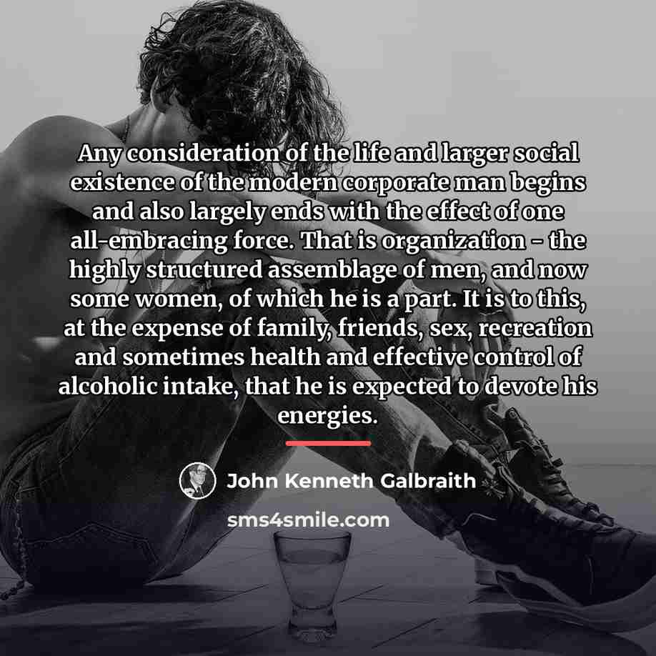 “Any consideration of the life and larger social existence of…” quote by John Kenneth Galbraith