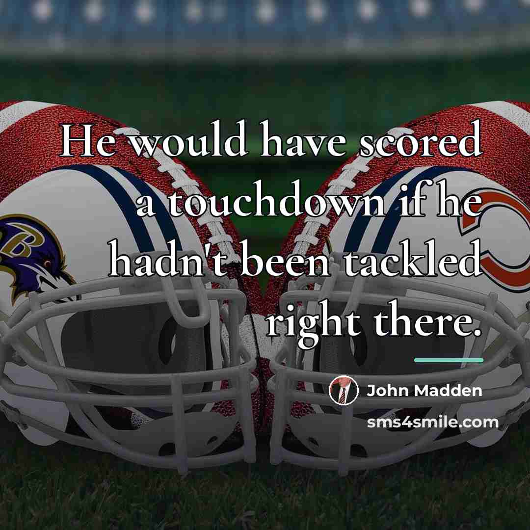 “He would have scored a touchdown if he hadn't been…” quote by John Madden