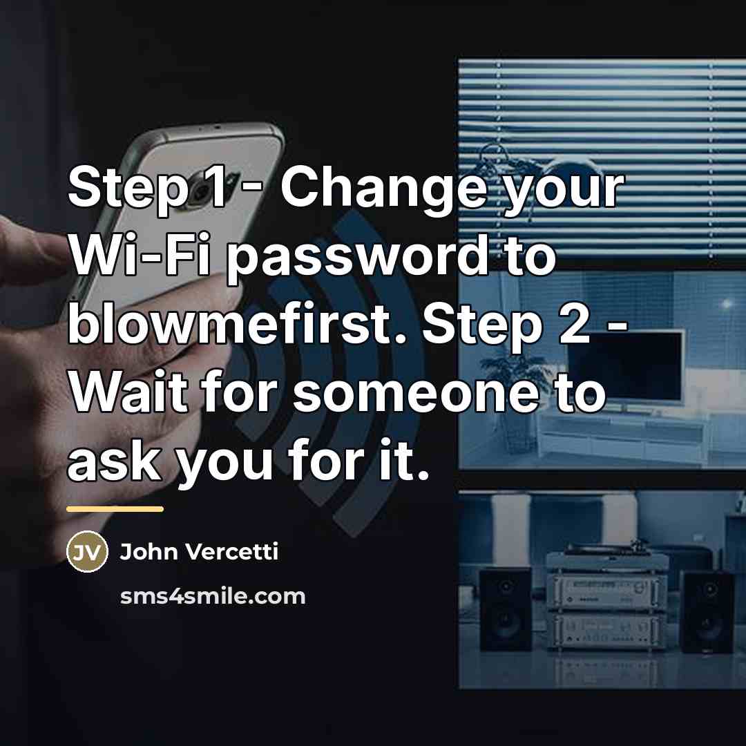 “Step 1 - Change your Wi-Fi password to blowmefirst. Step…” quote by John Vercetti