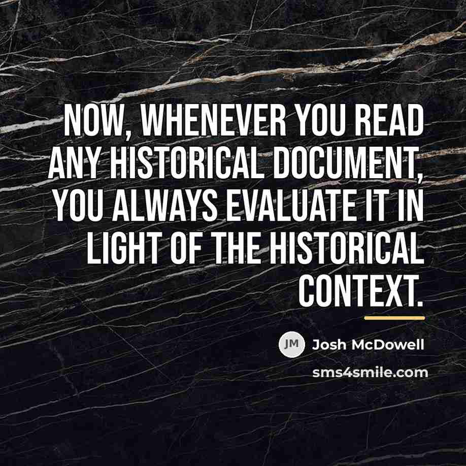 “Now, whenever you read any historical document, you always evaluate…” quote by Josh McDowell