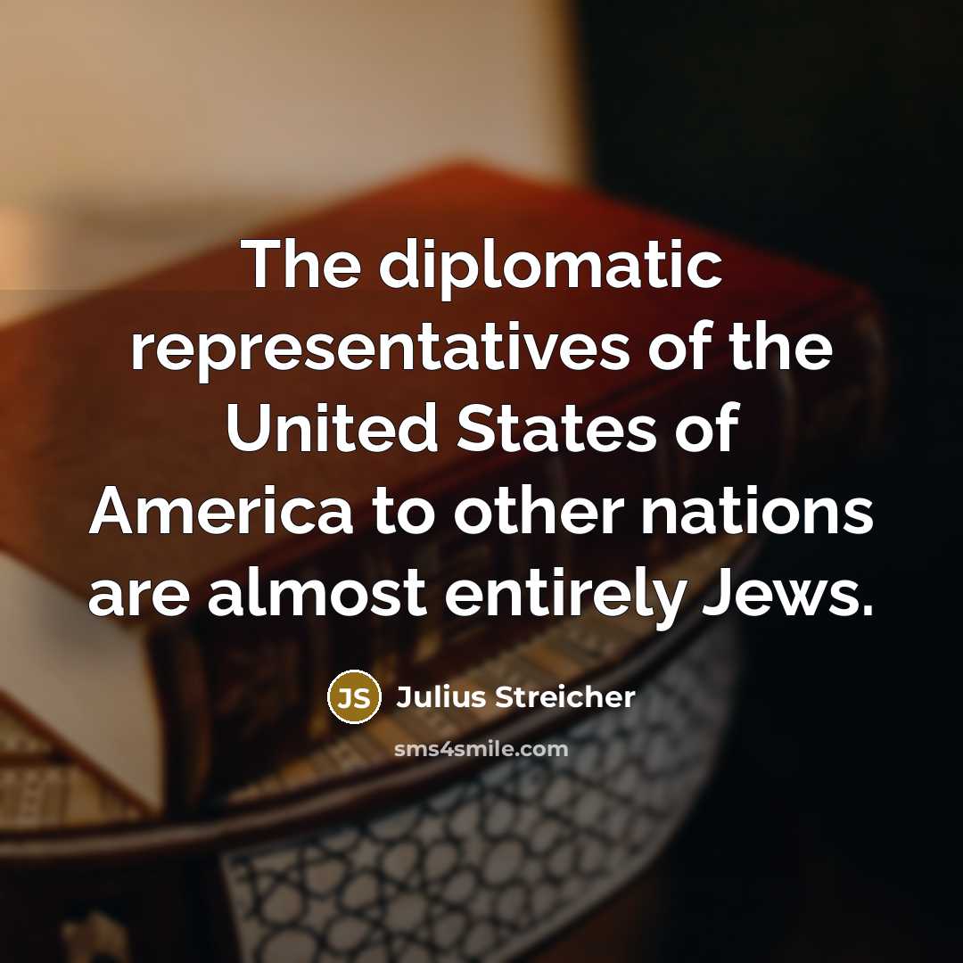 “The diplomatic representatives of the United States of America to…” quote by Julius Streicher