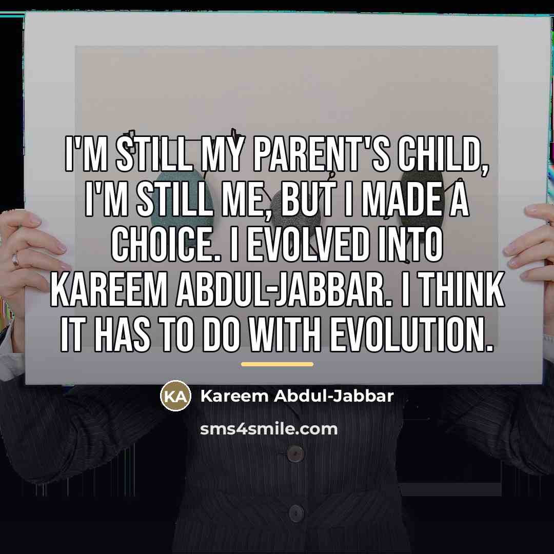 “I'm still my parent's child, I'm still me, but I…” quote by Kareem Abdul-Jabbar