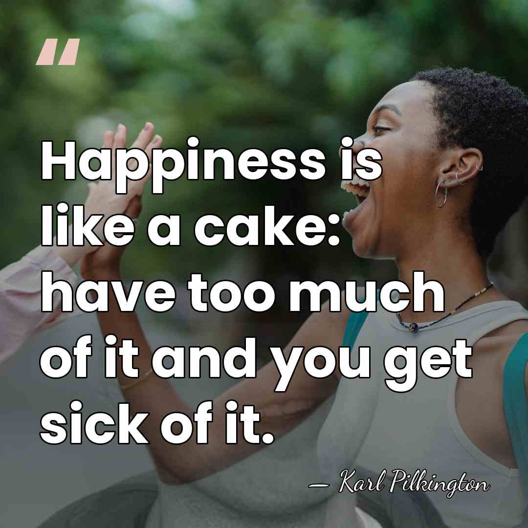 Happiness is like a cake: have too much of it and you&hellip; - Karl Pilkington