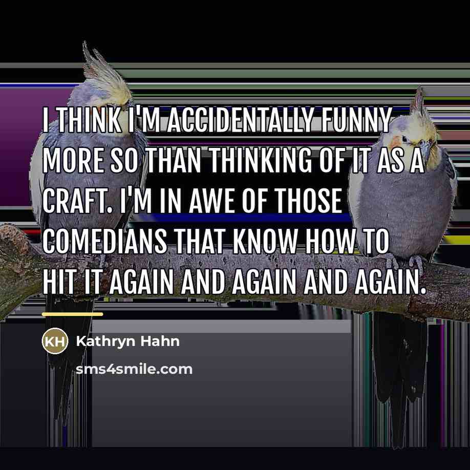“I think I'm accidentally funny more so than thinking of…” quote by Kathryn Hahn