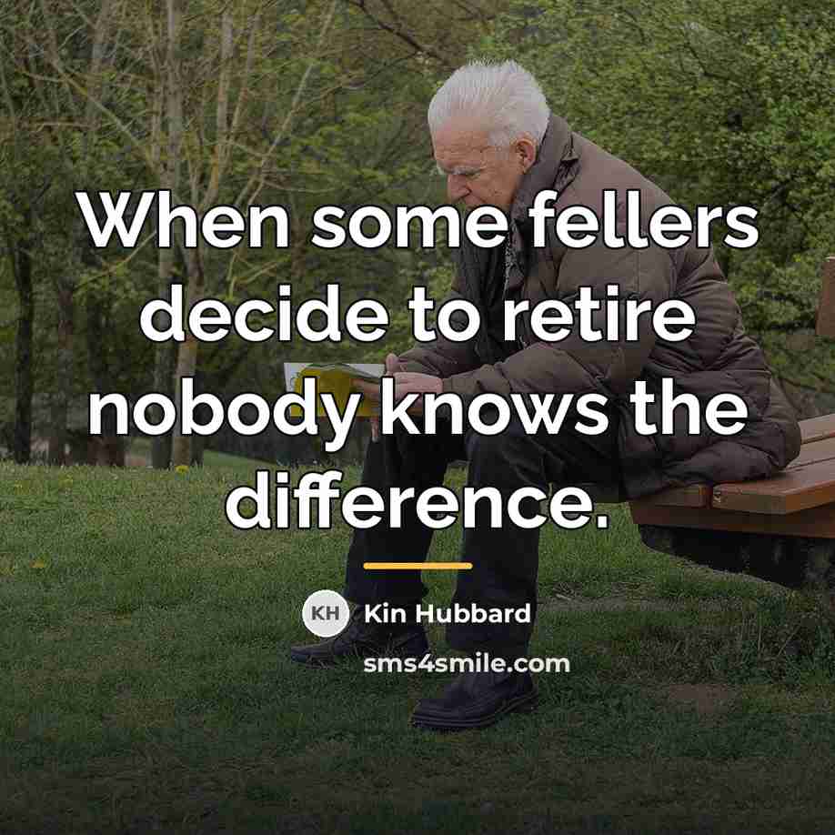 “When some fellers decide to retire nobody knows the difference.…” quote by Kin Hubbard