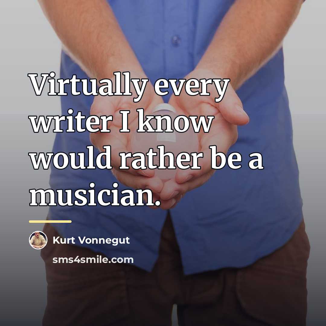 “Virtually every writer I know would rather be a musician.…” quote by Kurt Vonnegut