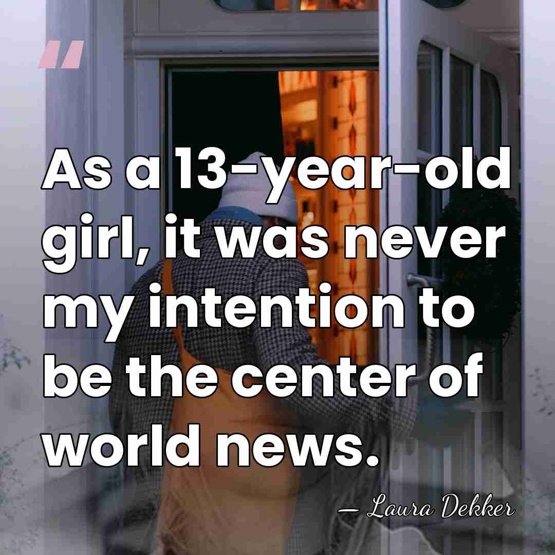 As a 13-year-old girl, it was never my intention to be the&hellip; - Laura Dekker