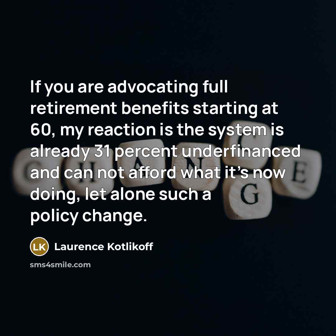“If you are advocating full retirement benefits starting at 60,…” quote by Laurence Kotlikoff