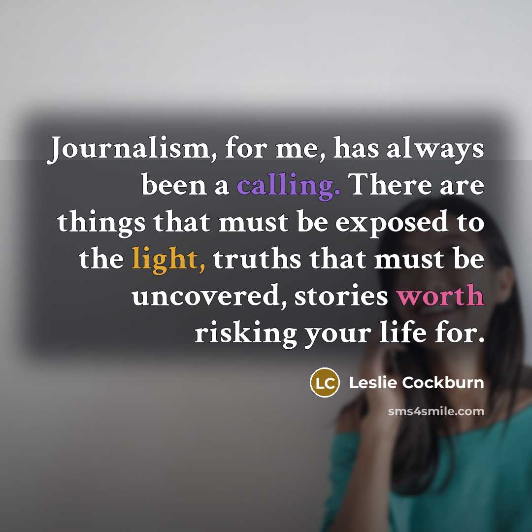 “Journalism, for me, has always been a calling. There are…” quote by Leslie Cockburn