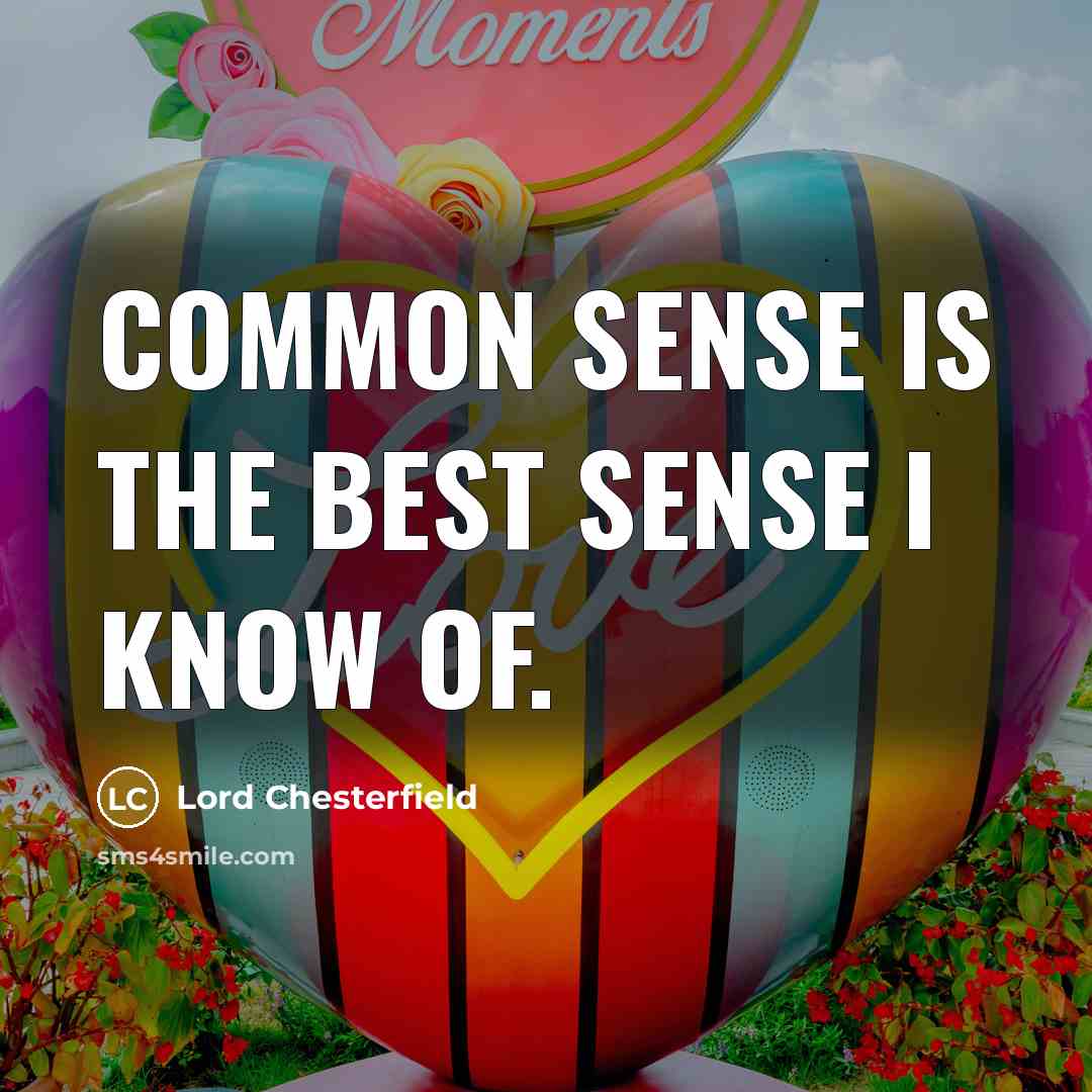 “Common sense is the best sense I know of.…” quote by Lord Chesterfield