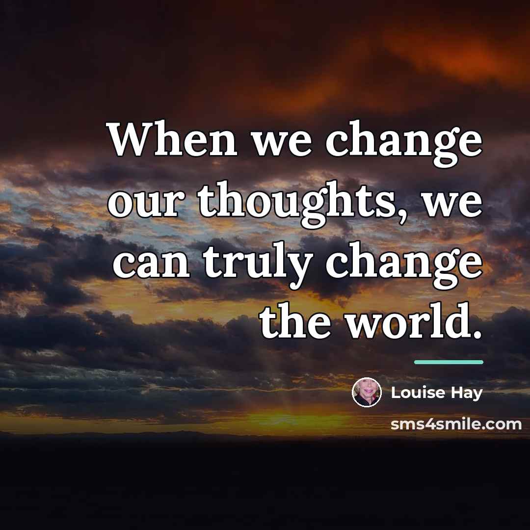 “When we change our thoughts, we can truly change the…” quote by Louise Hay