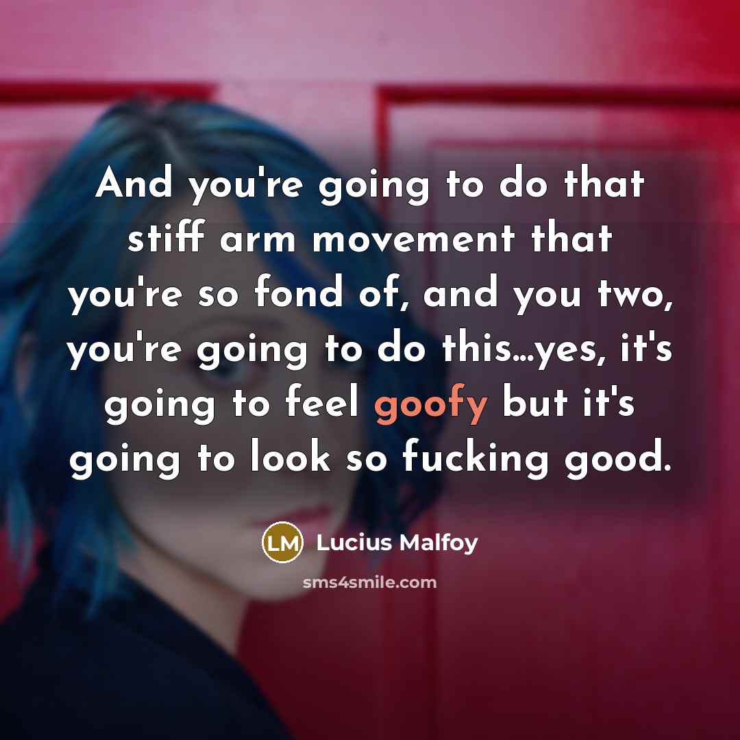 “And you're going to do that stiff arm movement that…” quote by Lucius Malfoy