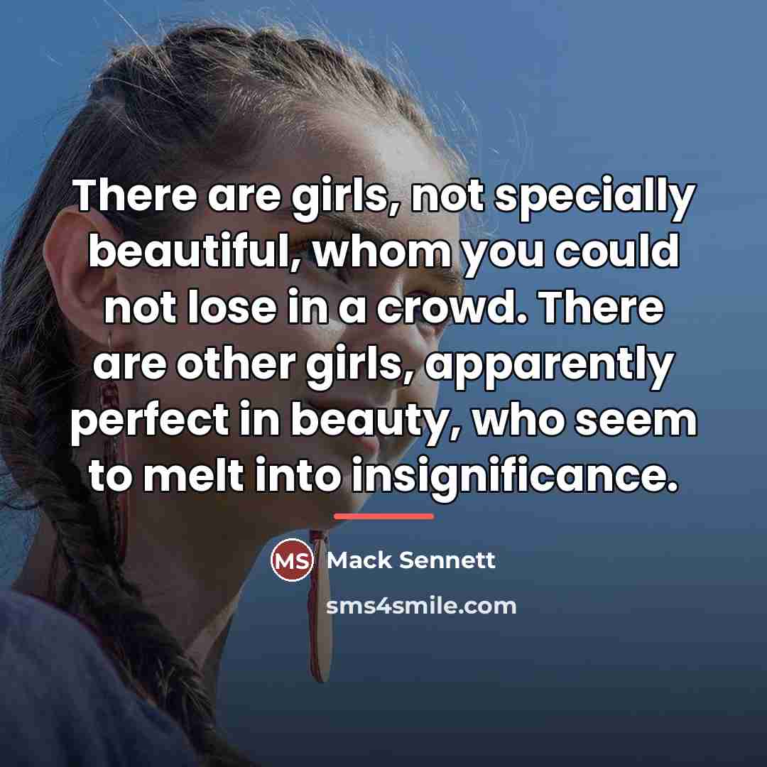 “There are girls, not specially beautiful, whom you could not…” quote by Mack Sennett