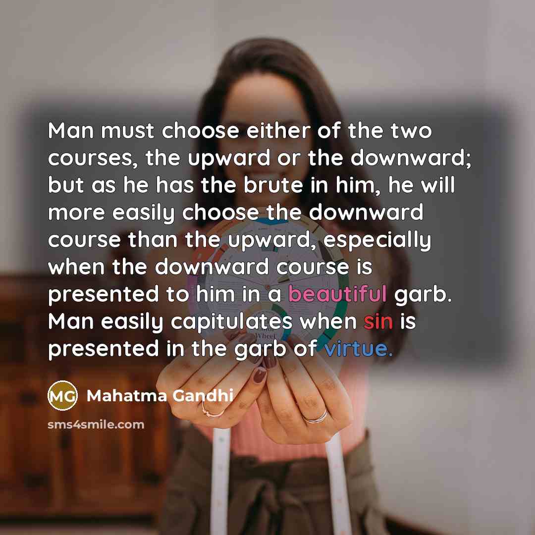“Man must choose either of the two courses, the upward…” quote by Mahatma Gandhi