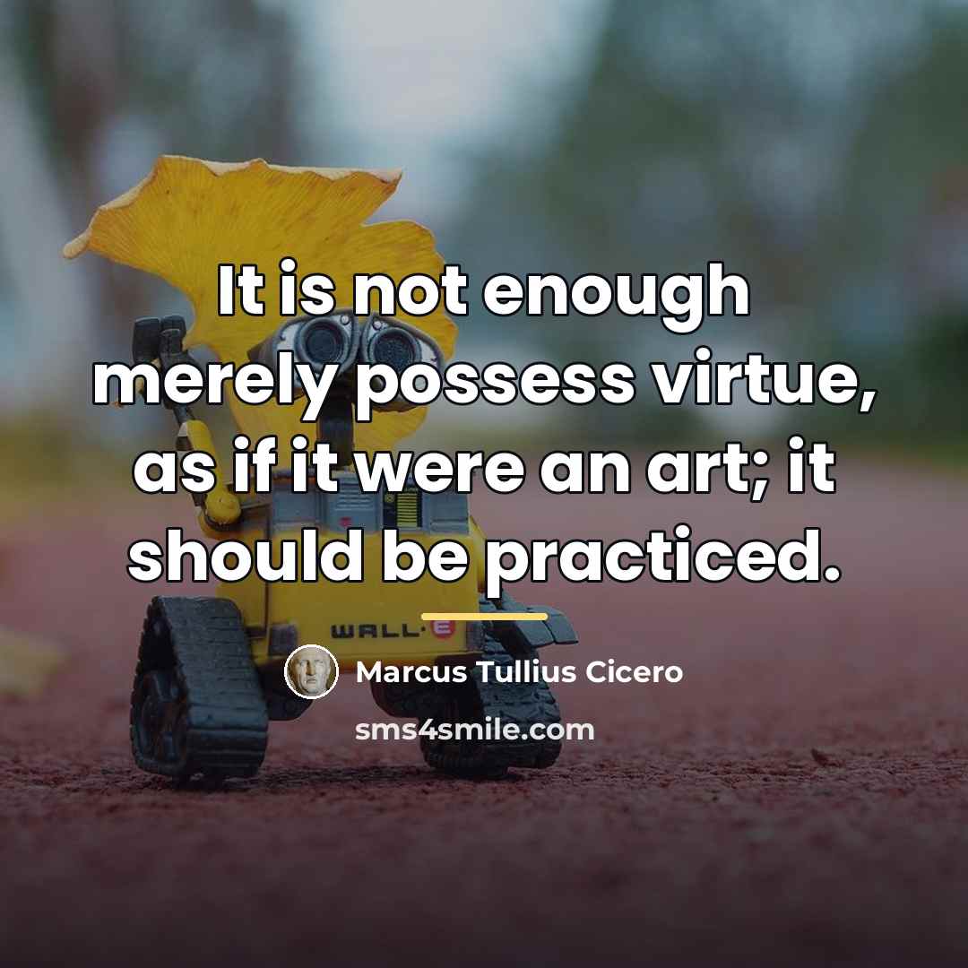 “It is not enough merely possess virtue, as if it…” quote by Marcus Tullius Cicero
