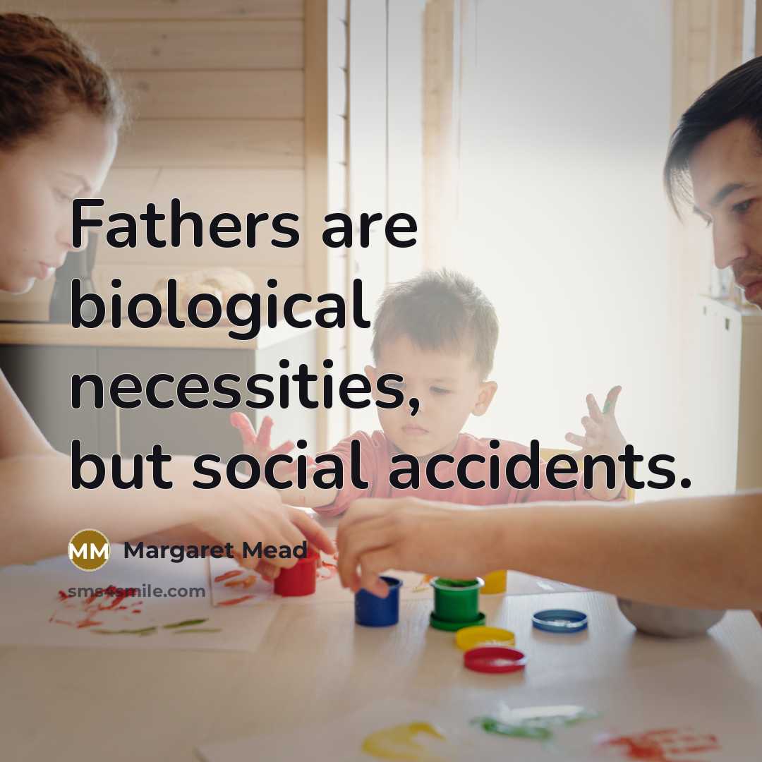 “Fathers are biological necessities, but social accidents.…” quote by Margaret Mead