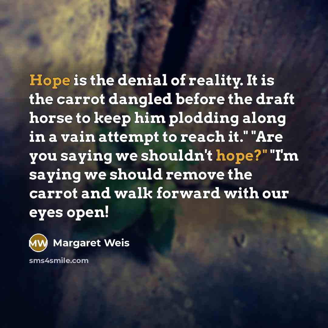 “Hope is the denial of reality. It is the carrot…” quote by Margaret Weis