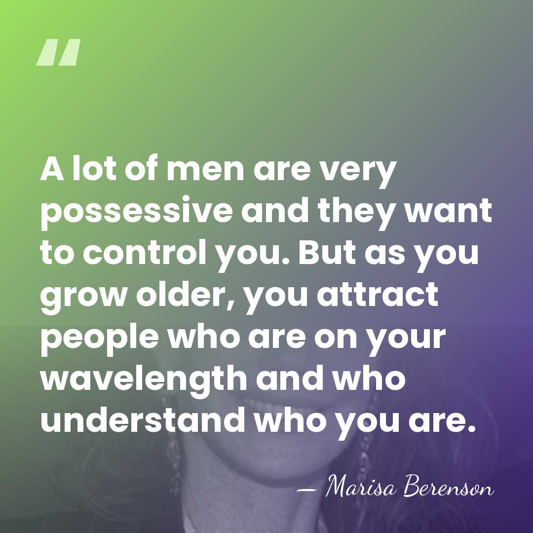 A lot of men are very possessive and they want to control&hellip; - Marisa Berenson