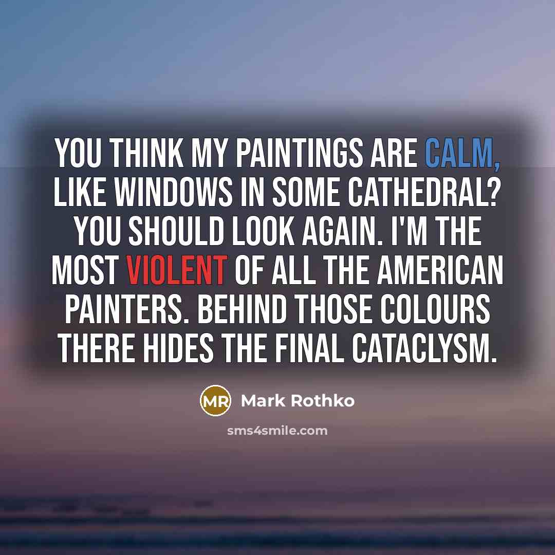 “You think my paintings are calm, like windows in some…” quote by Mark Rothko