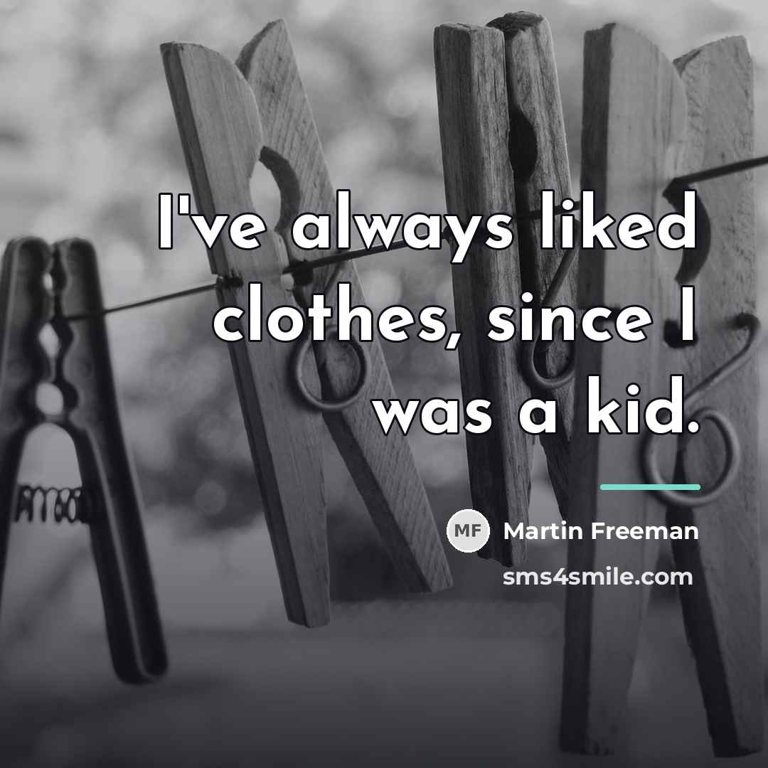 “I've always liked clothes, since I was a kid.…” quote by Martin Freeman