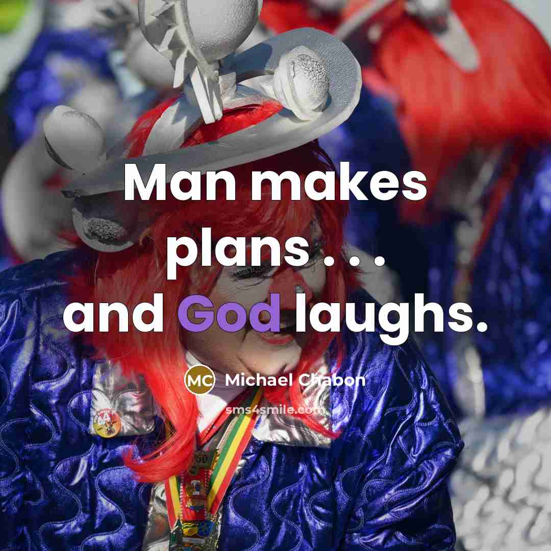 “Man makes plans . . . and God laughs.…” quote by Michael Chabon
