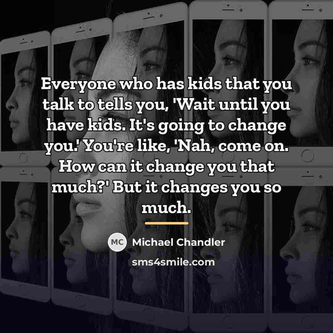 “Everyone who has kids that you talk to tells you,…” quote by Michael Chandler