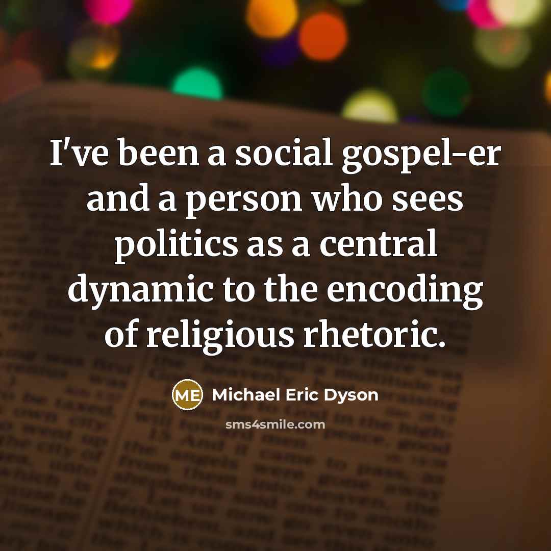 “I've been a social gospel-er and a person who sees…” quote by Michael Eric Dyson