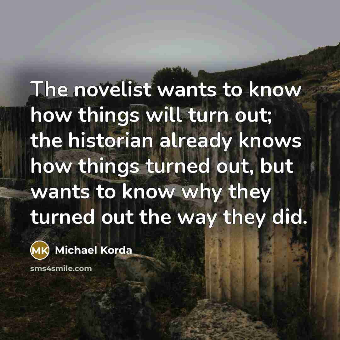 “The novelist wants to know how things will turn out;…” quote by Michael Korda