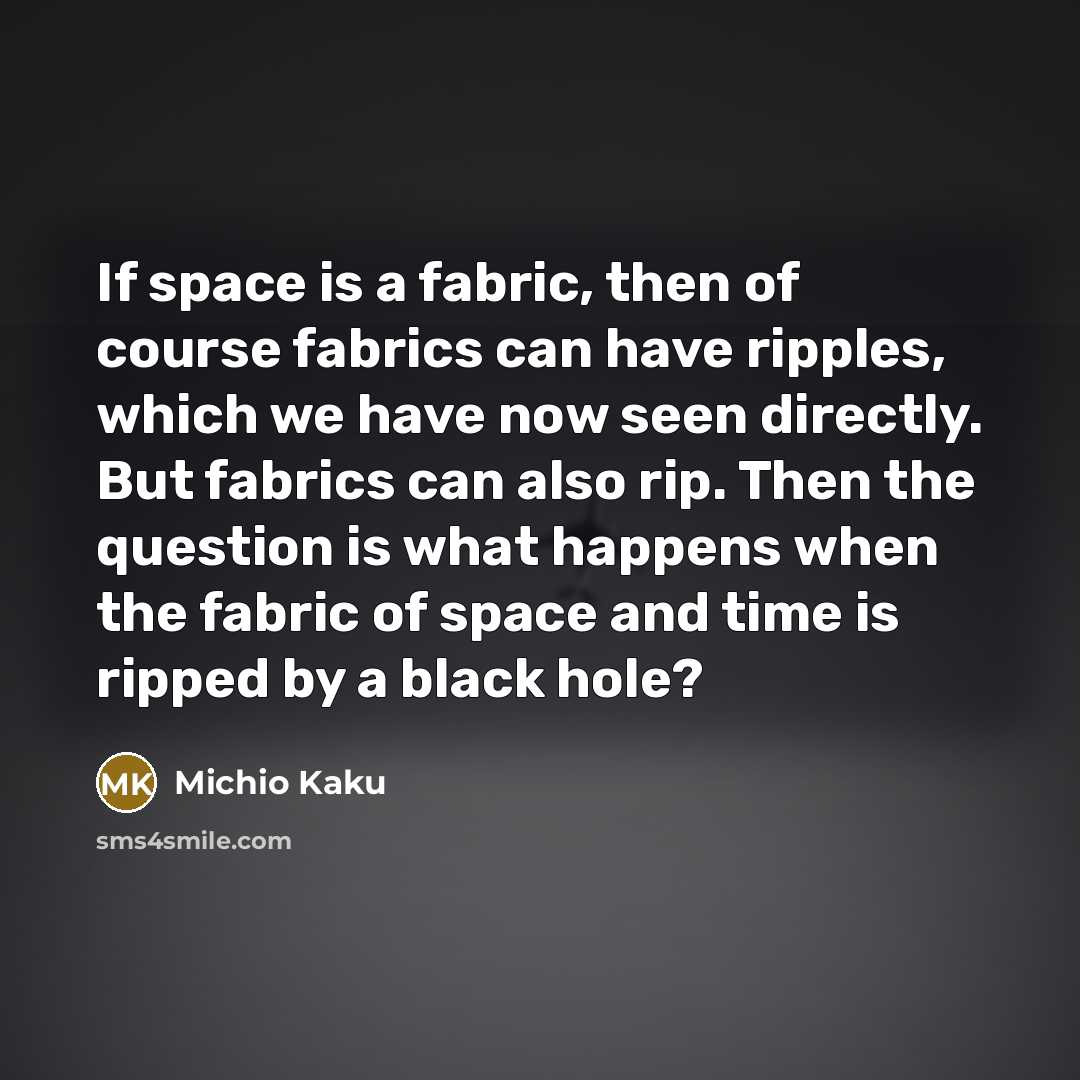“If space is a fabric, then of course fabrics can…” quote by Michio Kaku