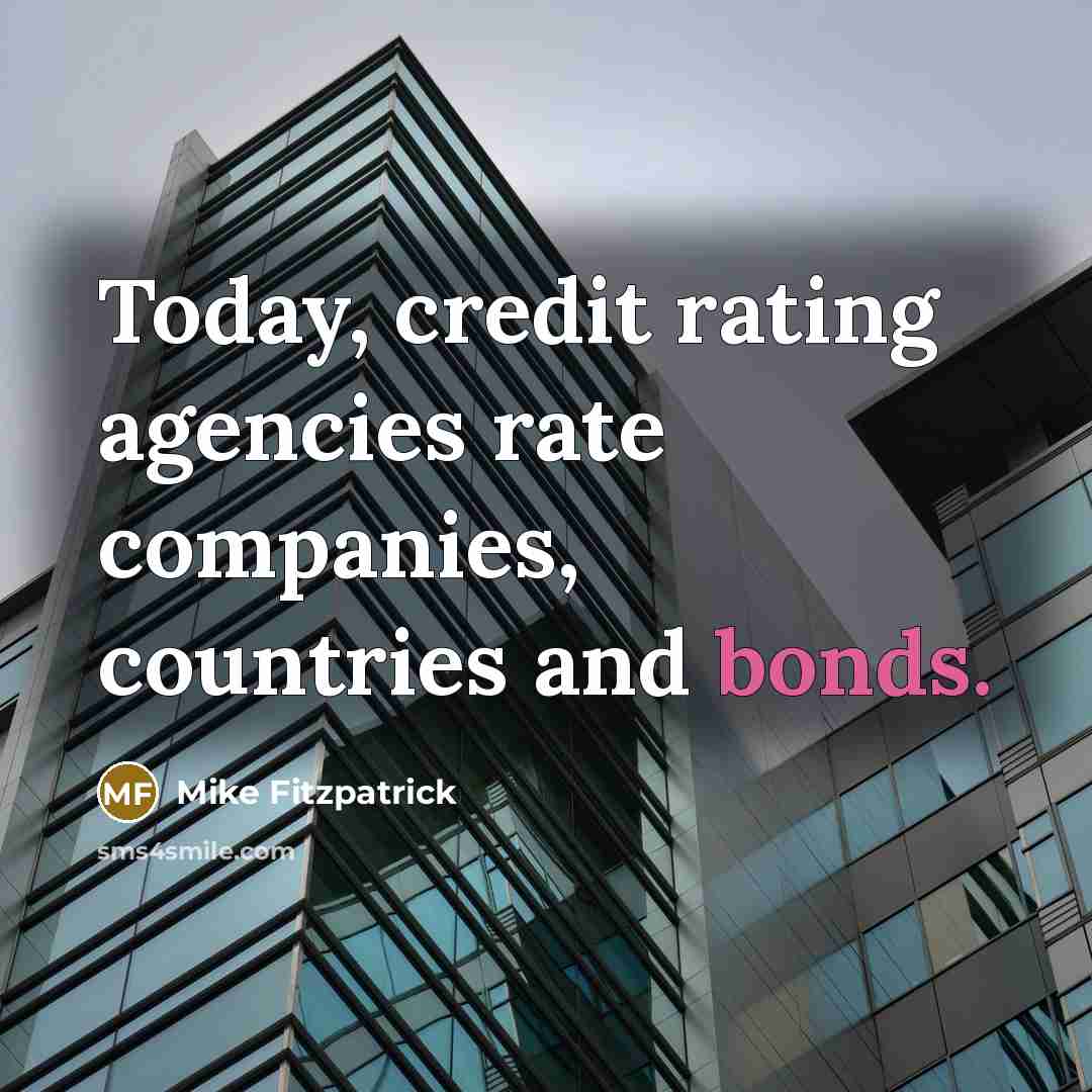 “Today, credit rating agencies rate companies, countries and bonds.…” quote by Mike Fitzpatrick