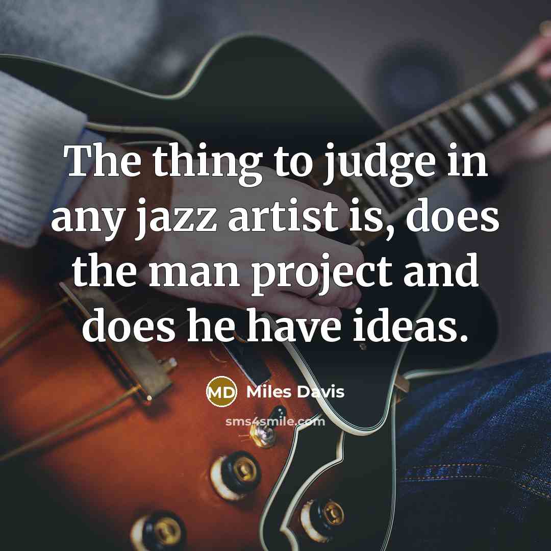 “The thing to judge in any jazz artist is, does…” quote by Miles Davis