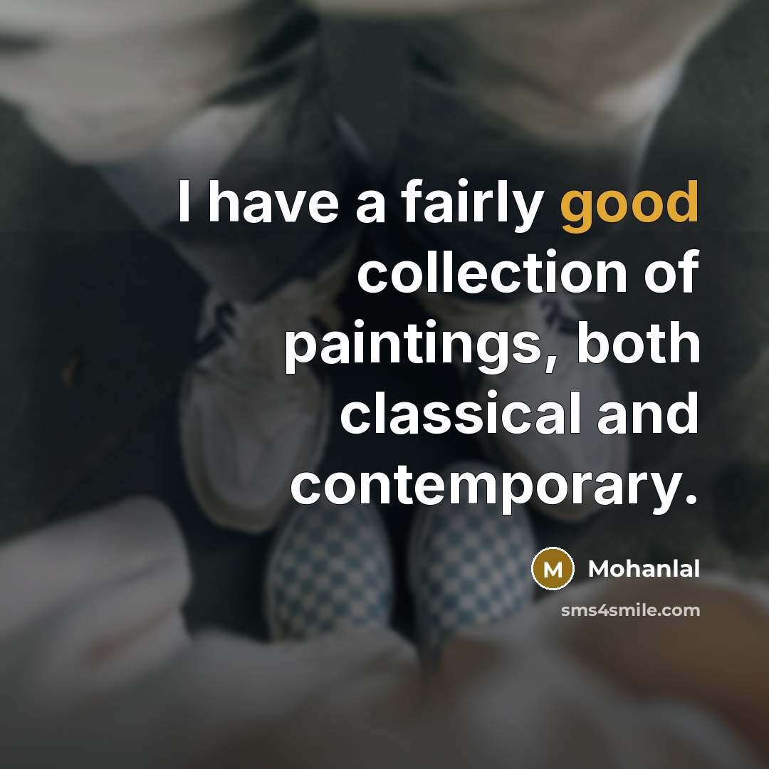 “I have a fairly good collection of paintings, both classical…” quote by Mohanlal