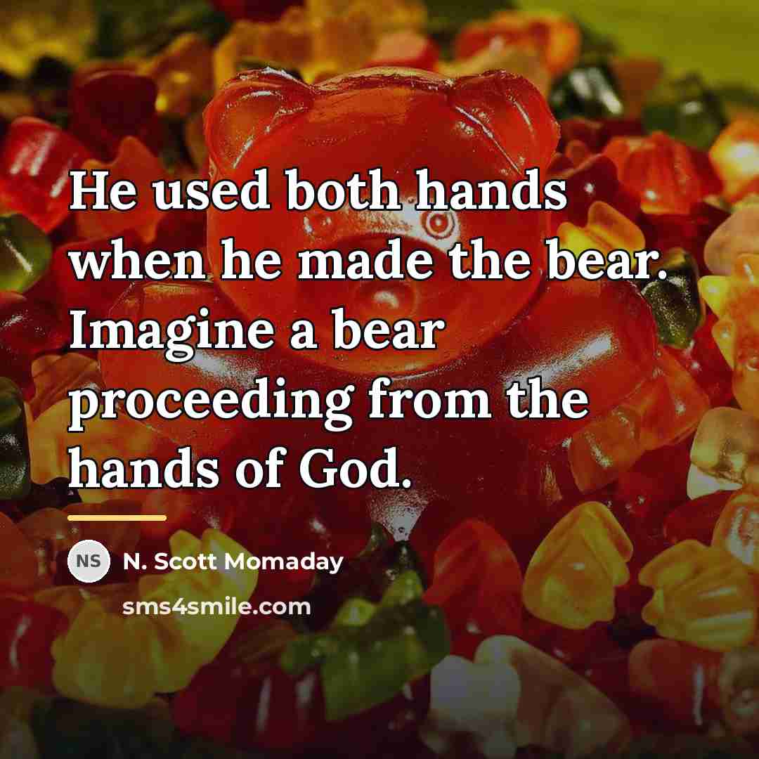 “He used both hands when he made the bear. Imagine…” quote by N. Scott Momaday