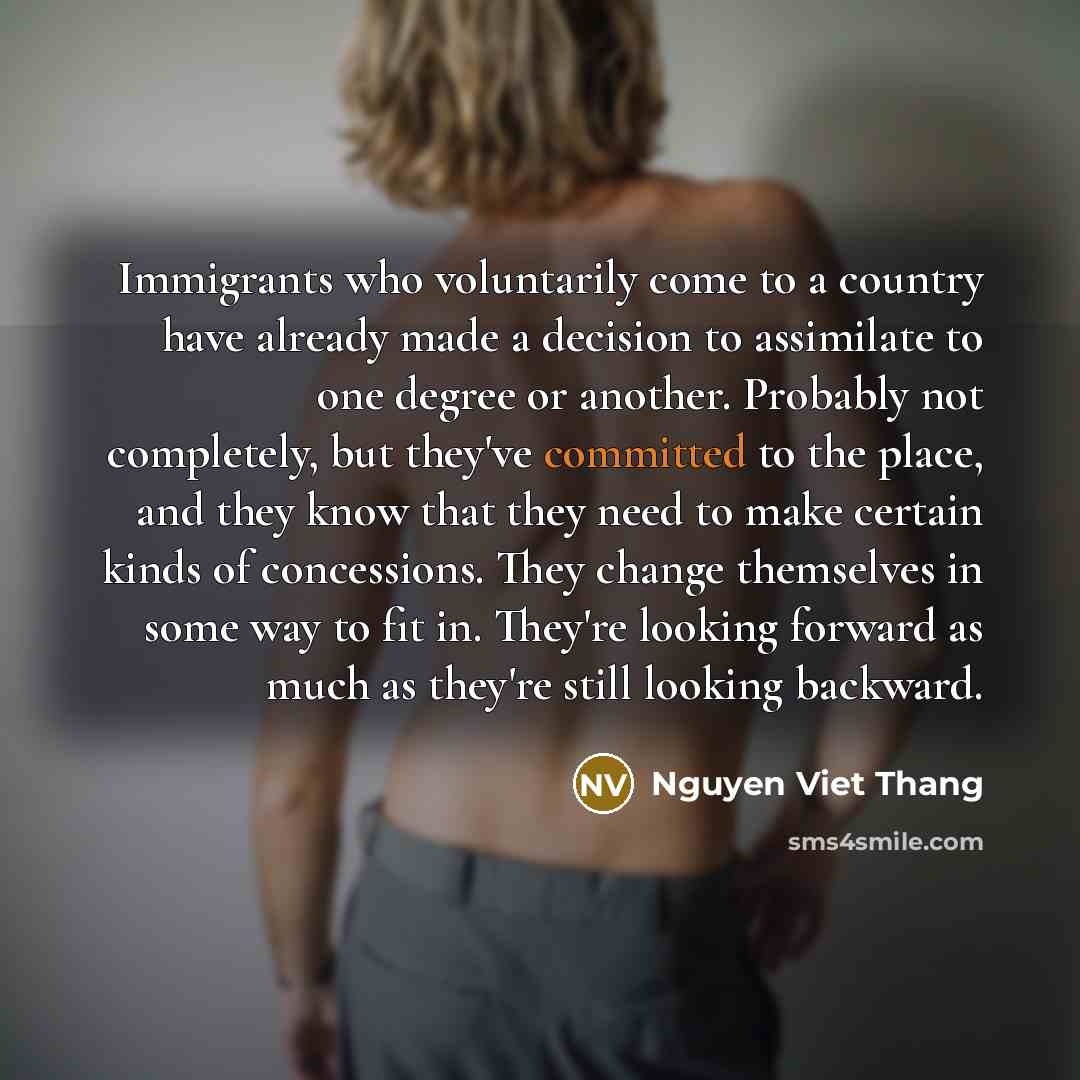 “Immigrants who voluntarily come to a country have already made…” quote by Nguyen Viet Thang