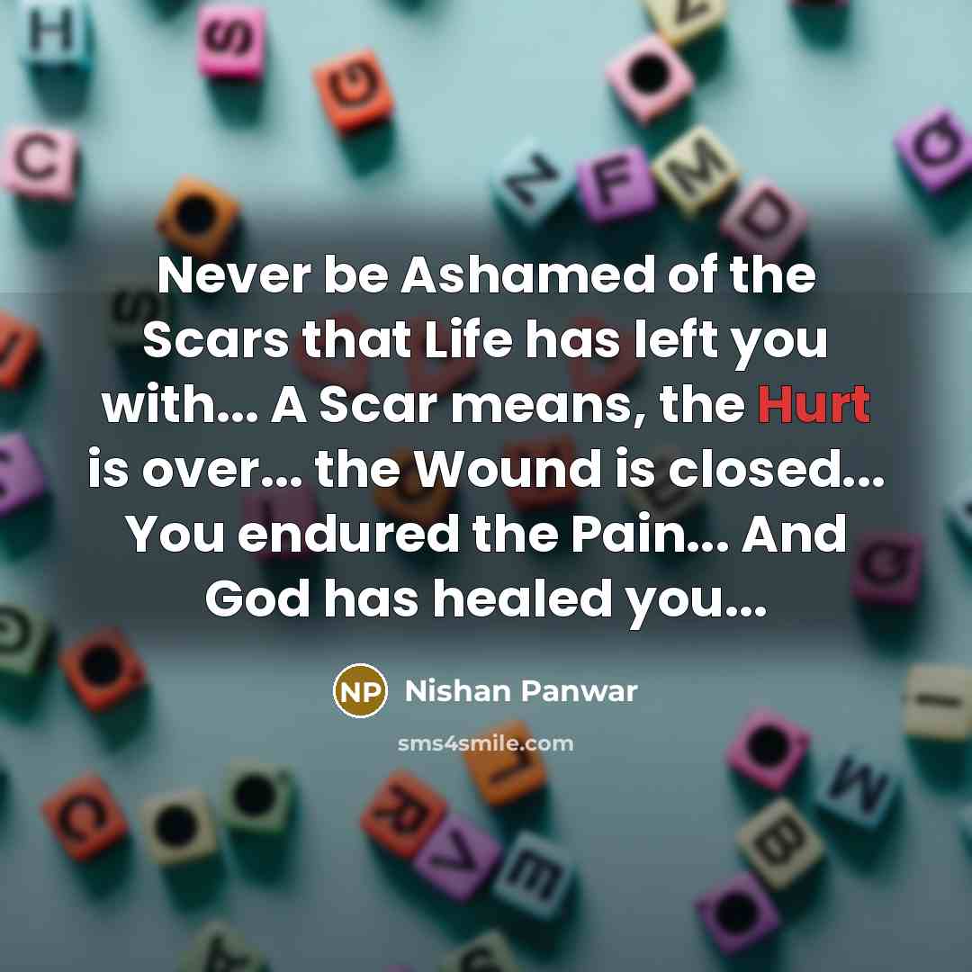 “Never be Ashamed of the Scars that Life has left…” quote by Nishan Panwar
