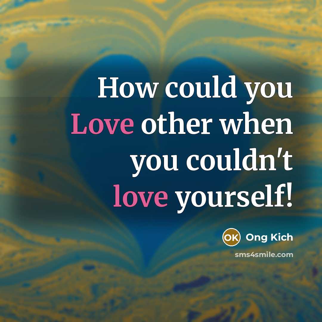 “How could you Love other when you couldn't love yourself!…” quote by Ong Kich